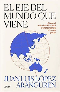 El eje del mundo que viene: Cómo el Indo-pacífico está transformando el orden global