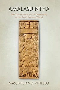 Amalasuintha: The Transformation Of Queenship Post-roman World
