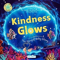 Kindness Glows: The Story of Baby Glowy: The Sparkling Adventures of Glowy the Fish. (Sea of Cortez Adventures). Children's Picture Books Ages 3-7