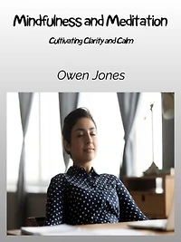 Mindfulness and Meditation: Cultivating Clarity and Calm