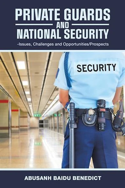 Private Guards and National Security: -Issues, Challenges Opportunities/Prospects