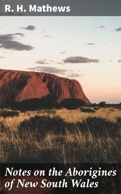 Notes on the Aborigines of New South Wales: Enriched edition. Exploring the Indigenous Customs and Traditions of New South Wales