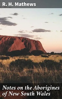 Notes on the Aborigines of New South Wales: Enriched edition. Exploring the Indigenous Customs and Traditions of New South Wales