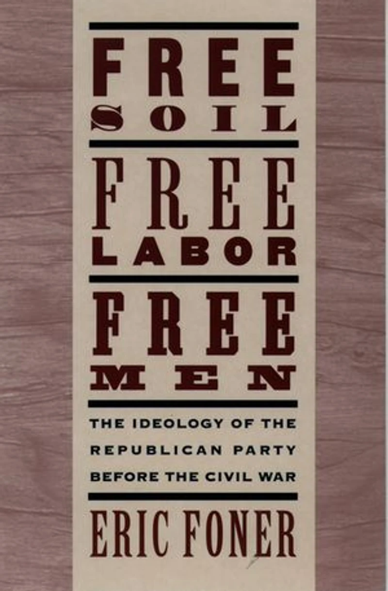 Free Soil, Labor, Men: the Ideology of Republican Party Before Civil War with a new Introductory Essay: War: Essay