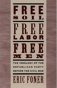 Free Soil, Labor, Men: the Ideology of Republican Party Before Civil War with a new Introductory Essay: War: Essay
