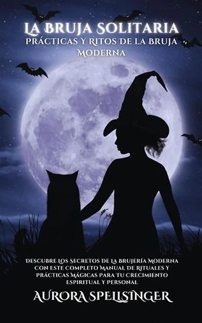 La Bruja Solitaria - Prácticas Y Ritos De la Bruja Moderna: Descubre Los Secretos De La Brujería Moderna Con Este Completo Manual De Rituales Y Prácticas Mágicas Para Tu Crecimiento Espiritual Y Personal