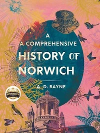 A Comprehensive History of Norwich: An In-Depth Chronicle of Norwich: Its People, Places, and Transformations Through the Ages