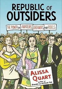 Republic of Outsiders: The Power Amateurs, Dreamers, and Rebels