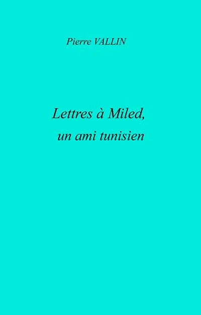 Lettres à Miled: un ami tunisien