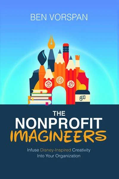 The Nonprofit Imagineers: Infuse Disney-Inspired Creativity Into Your Organization