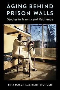 Aging Behind Prison Walls: Studies in Trauma and Resilience
