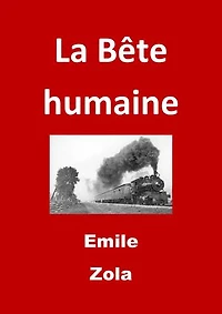 La Bête humaine: (Edition Intégrale - Version Entièrement Illustrée)
