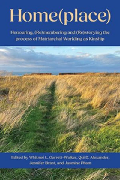 Home(place): Honouring, (Re)membering and (Re)storying the process of Matriarchal Worlding as Kinship