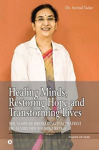 Healing Minds, Restoring Hope and Transforming Lives: The Story of Pioneering Psychiatrist Dr. Vemireddy Radhika Reddy