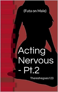 Acting Nervous - Pt.2 (Futa on Male)