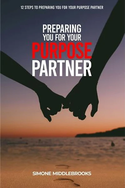 Preparing you for your Purpose Partner: 12 Steps to Preparing you for your Purpose Partner