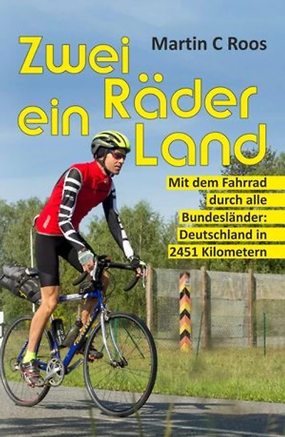 Zwei Räder, ein Land: Mit dem Fahrrad durch alle Bundesländer: Deutschland in 2451 Kilometern