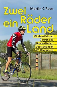 Zwei Räder, ein Land: Mit dem Fahrrad durch alle Bundesländer: Deutschland in 2451 Kilometern