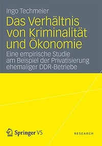 Das Verhältnis Von Kriminalität Und Ökonomie: Eine Empirische Studie Am Beispiel Der Privatisierung Ehemaliger Ddr-betriebe