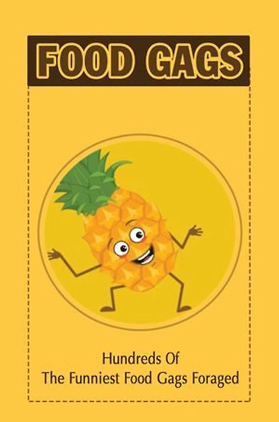 Food Gags: Hundreds Of The Funniest Food Gags Foraged