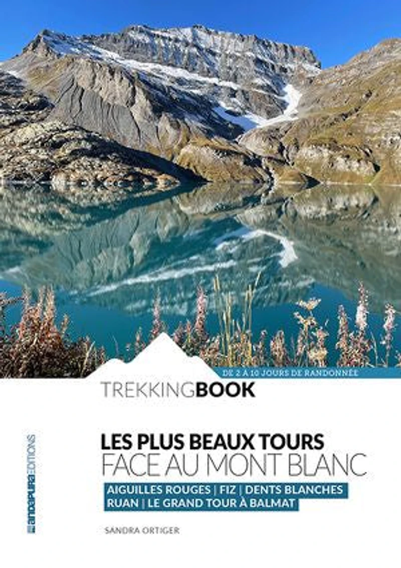 Les Plus Beaux Tours face au Mont Blanc: Tour des Aiguilles Rouges, Tour des Fiz, Tour des Dents Blanches, Tour du Ruan, le Grand Tour à Balmat