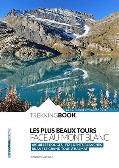 Les Plus Beaux Tours face au Mont Blanc: Tour des Aiguilles Rouges, Tour des Fiz, Tour des Dents Blanches, Tour du Ruan, le Grand Tour à Balmat