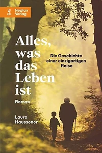 Alles, was das Leben ist: Die Geschichte einer einzigartigen Reise. Roman