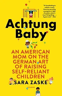 Achtung Baby: An American Mom On The German Art Of Raising Self-reliant Children