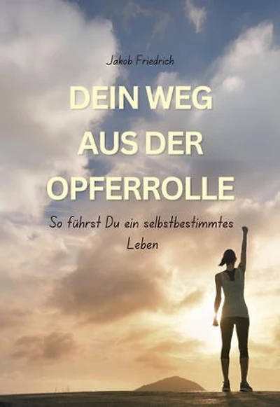 Dein Weg aus der Opferrolle: So führst Du ein selbstbestimmtes Leben