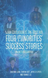 Why Education is the Best ROI: Four Minorities' Success Stories An Autobiography