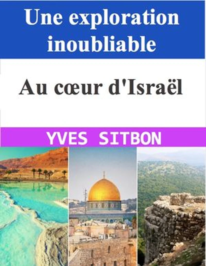 Au cœur d'Israël : Une exploration inoubliable: À travers les trésors antiques et les paysages enchanteurs d'une nation fascinante