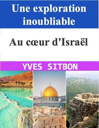 Au cœur d'Israël : Une exploration inoubliable: À travers les trésors antiques et les paysages enchanteurs d'une nation fascinante