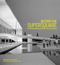 Beyond the Supersquare: Art and Architecture Latin America after Modernism