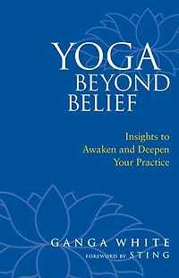 Yoga Beyond Belief: Insights to Awaken and Deepen Your Practice
