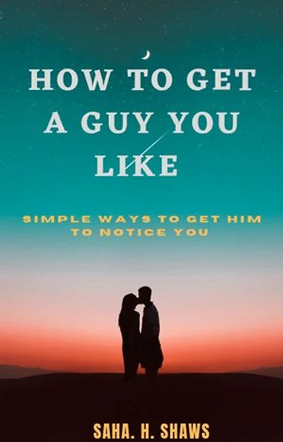 How To Get A Guy You Like: Simple Ways To Get Him To Notice You