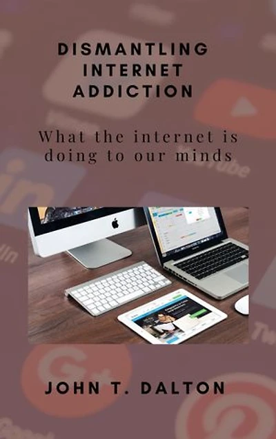 Dismantling Internet Addiction: What the internet is doing to our minds