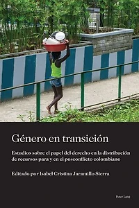 Género en transición: Estudios sobre el papel del derecho la distribución de recursos para y posconflicto colombiano