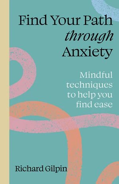 find Your Path through Anxiety: Mindful techniques to help you ease