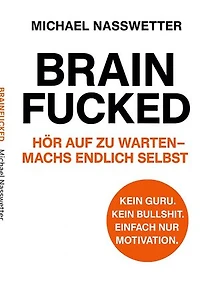 Brainfucked: Hör auf zu warten - mach´s endlich selbst.