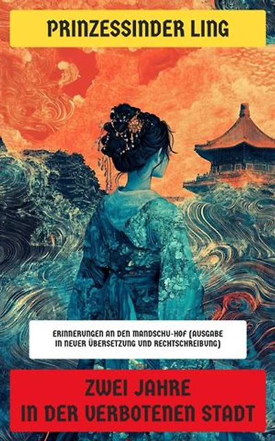 Zwei Jahre in der Verbotenen Stadt: Erinnerungen an den Mandschu-Hof (Ausgabe in neuer Übersetzung und Rechtschreibung)