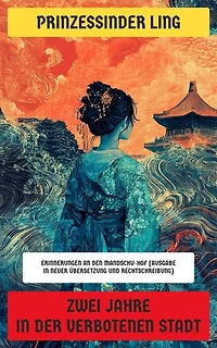 Zwei Jahre in der Verbotenen Stadt: Erinnerungen an den Mandschu-Hof (Ausgabe in neuer Übersetzung und Rechtschreibung)