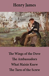 The Wings of the Dove + The Ambassadors + What Maisie Knew + The Turn of the Screw (4 Unabridged Classics)