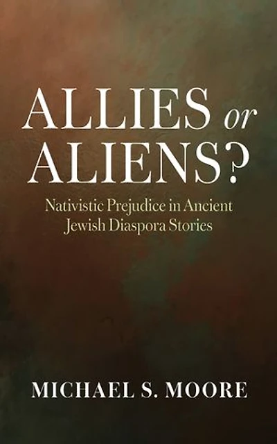 Allies or Aliens?: Nativistic Prejudice in Ancient Jewish Diaspora Stories