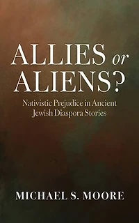 Allies or Aliens?: Nativistic Prejudice in Ancient Jewish Diaspora Stories