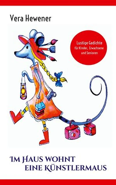 Im Haus wohnt eine Künstlermaus: Lustige Gedichte für Kinder, Erwachsene und Senioren