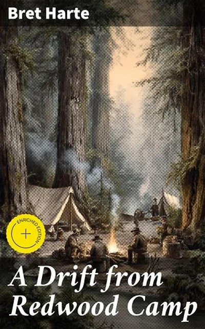 A Drift from Redwood Camp: Enriched edition. Tales of the Wild West: A Glimpse into Gold Rush Life
