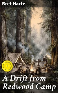 A Drift from Redwood Camp: Enriched edition. Tales of the Wild West: A Glimpse into Gold Rush Life