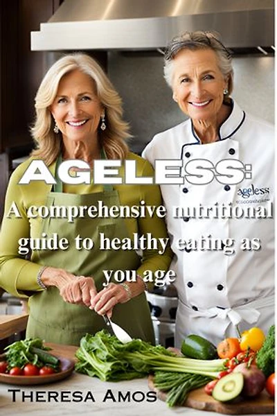 Ageless: A comprehensive nutritional guide to healthy eating as you age