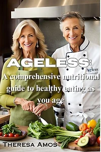 Ageless: A comprehensive nutritional guide to healthy eating as you age