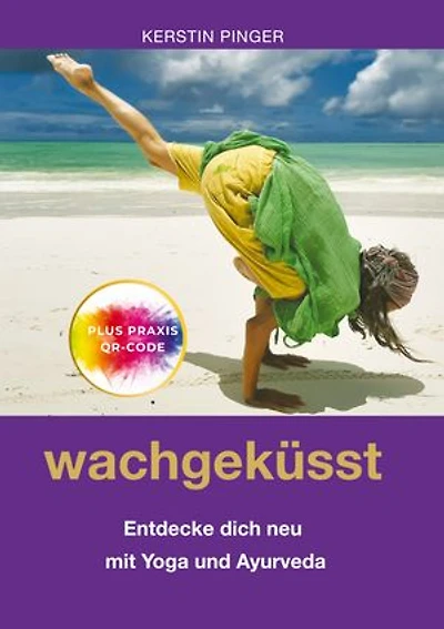 Wachgeküsst: Entdecke dich neu mit Yoga und Ayurveda
